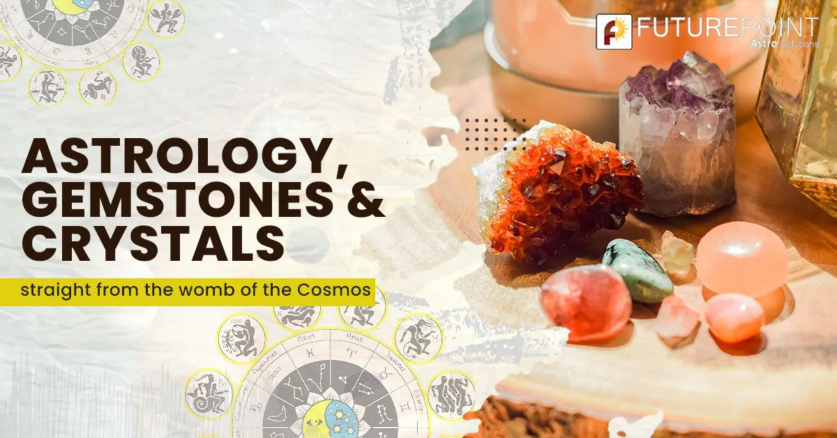 Astrology, Gemstones and Crystals straight from the womb of the Cosmos