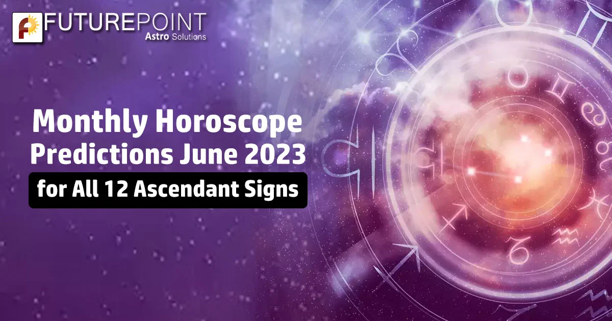 Monthly Horoscope Predictions June 2023 for All 12 Ascendant Signs