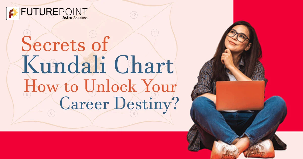 Secrets of Kundali Chart: How to Unlock Your Career Destiny?
