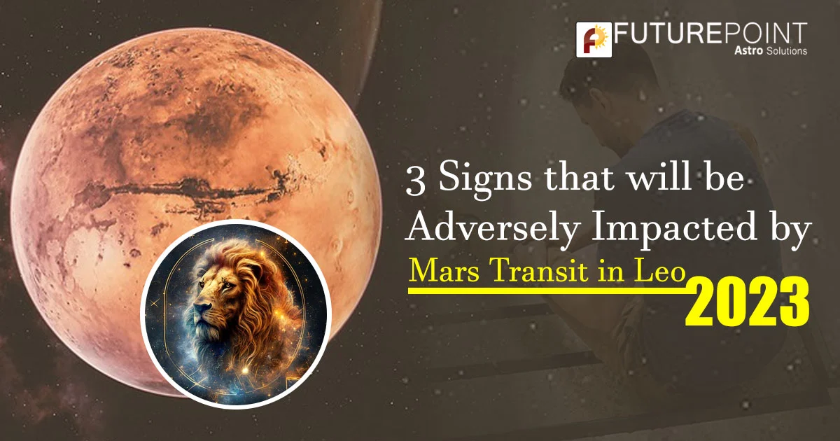 3 Signs that will be Adversely Impacted by Mars Transit in Leo 2023