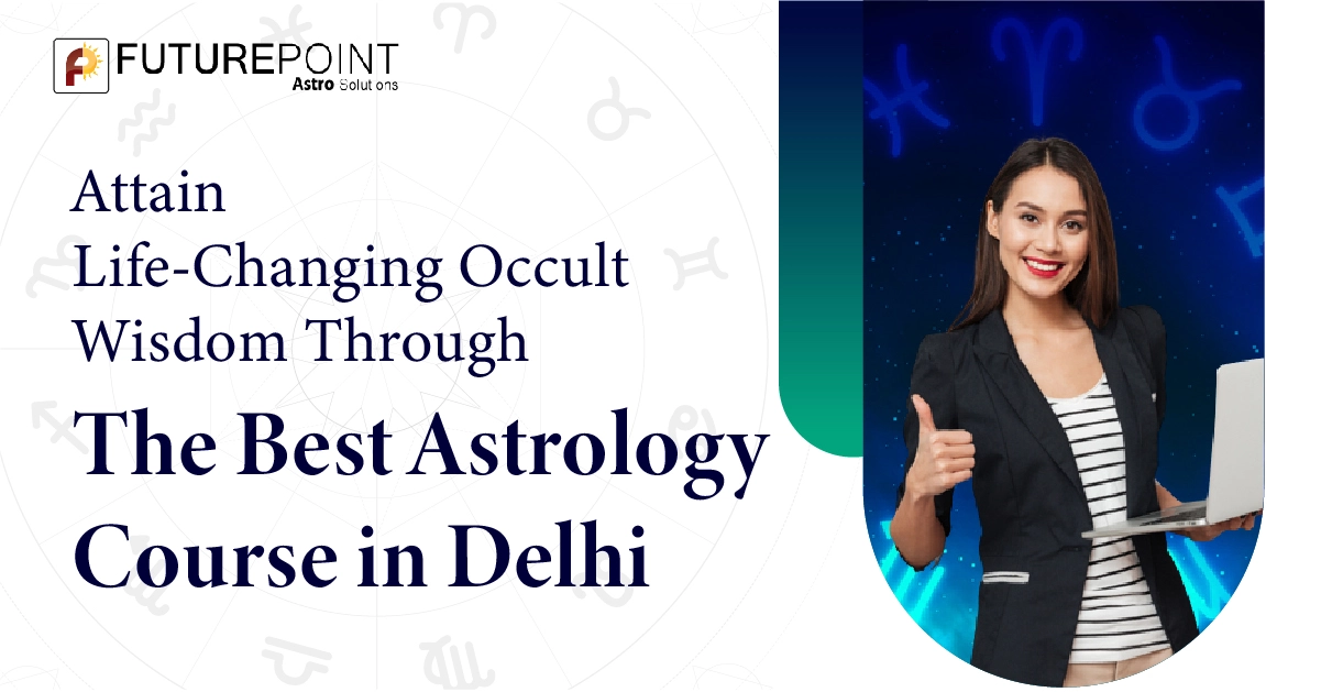 Attain Life-Changing Occult Wisdom through the Best Astrology Course in Delhi