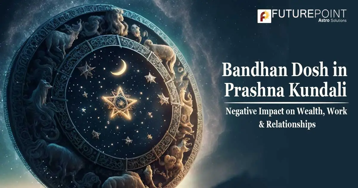 Bandhan Dosh in Prashna Kundali: Negative Impact on Wealth, Work & Relationships