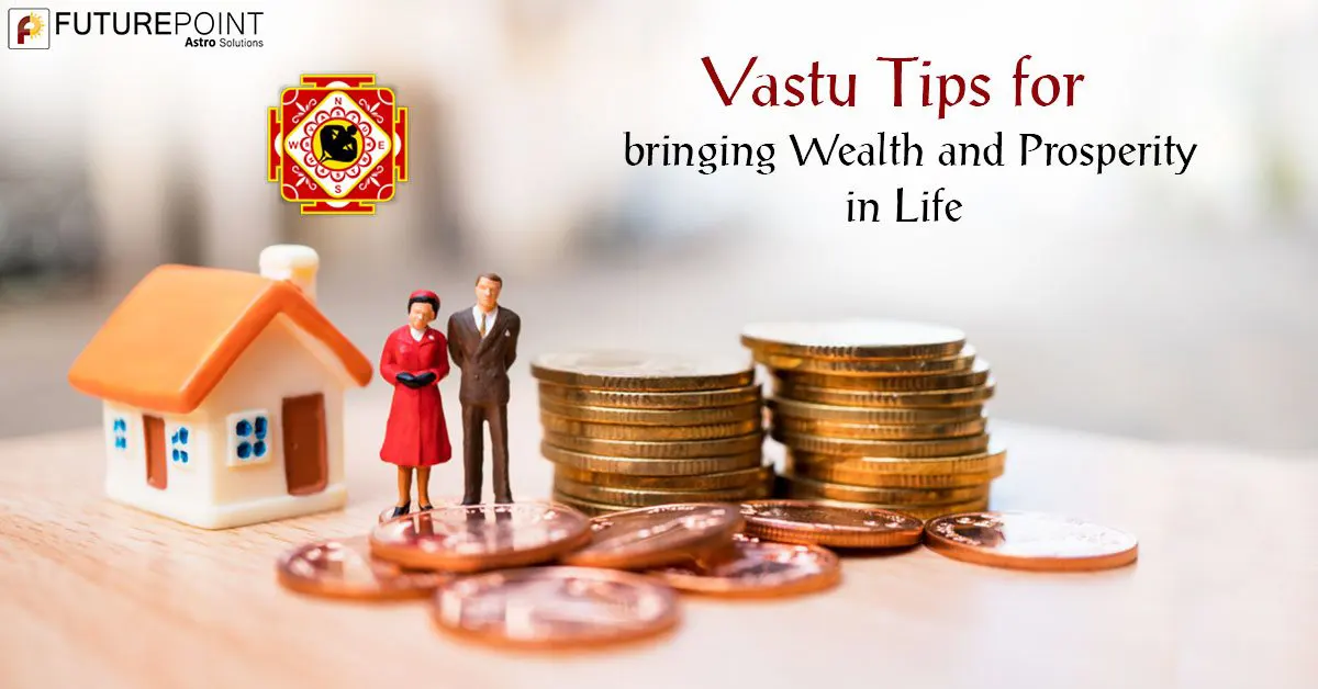 Vastu Tips for bringing Wealth and Prosperity in Life