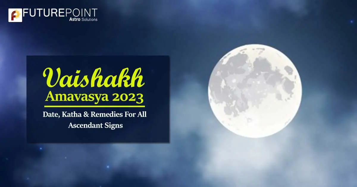 Vaishakh Amavasya 2023: Date, Katha & Remedies For All Ascendant Signs ...