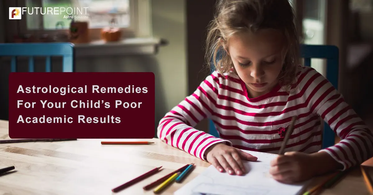 Astrological Remedies For Your Child’s Poor Academic Results