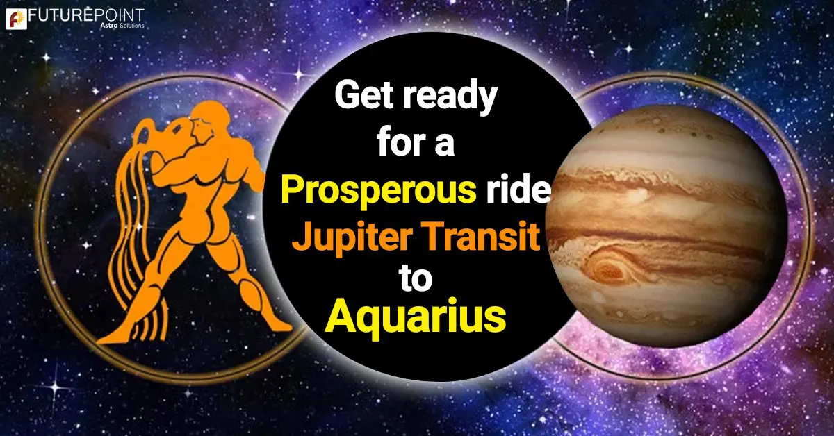 Get ready for a prosperous ride- Jupiter transit to Aquarius