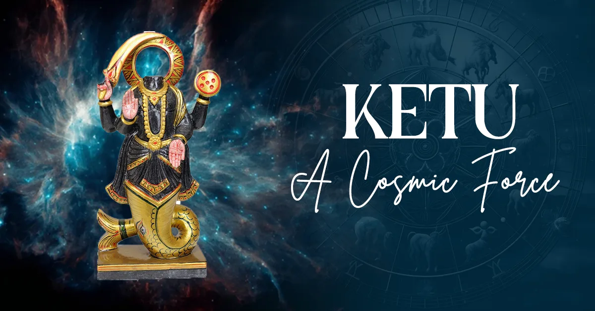KETU - A Cosmic Force