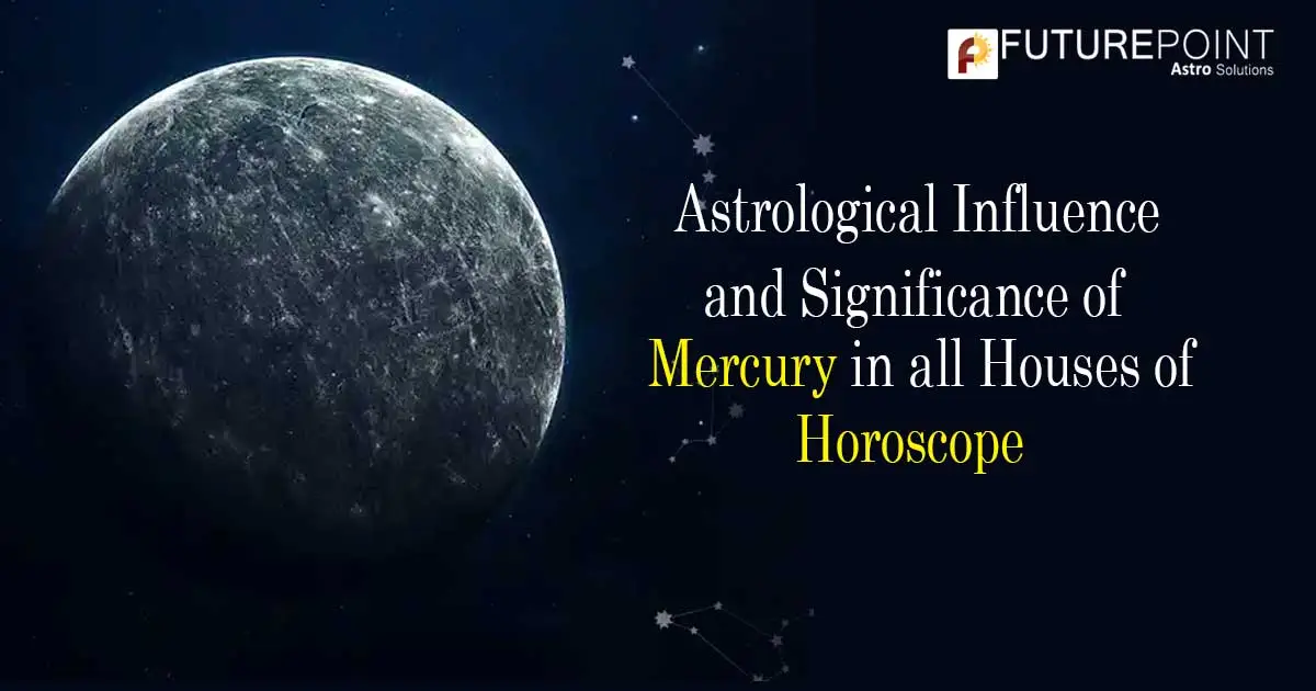 Astrological Influence and Significance of Mercury in all houses of Horoscope