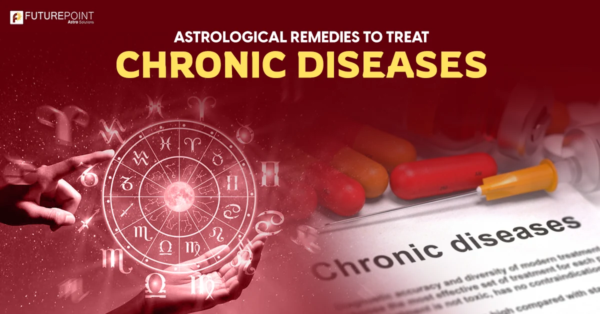 Astrological Remedies to Treat Chronic Diseases