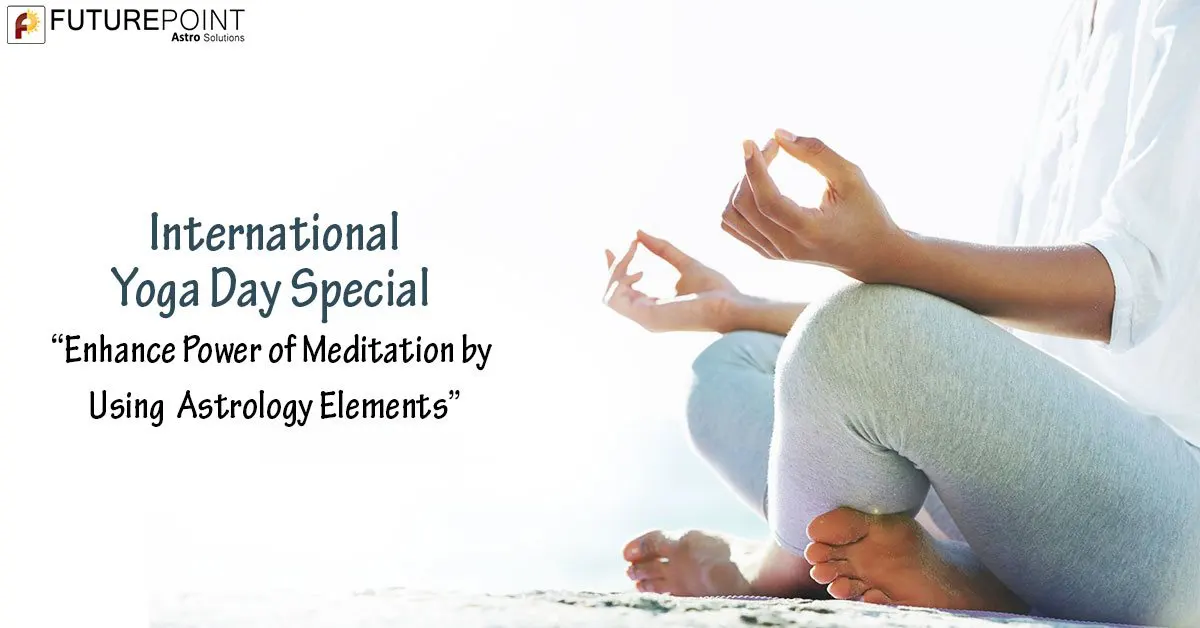 International Yoga Day Special “Enhance Power of Meditation by Using Astrology Elements”