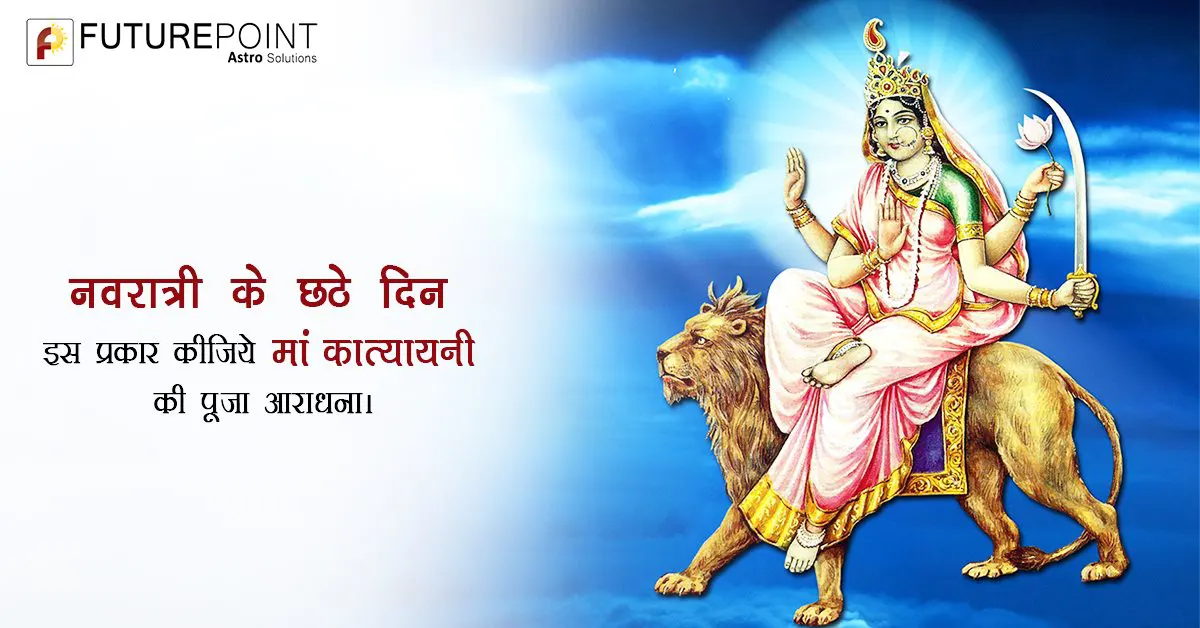 नवरात्री के छठे दिन इस प्रकार कीजिये मां कात्यायनी की पूजा आराधना।