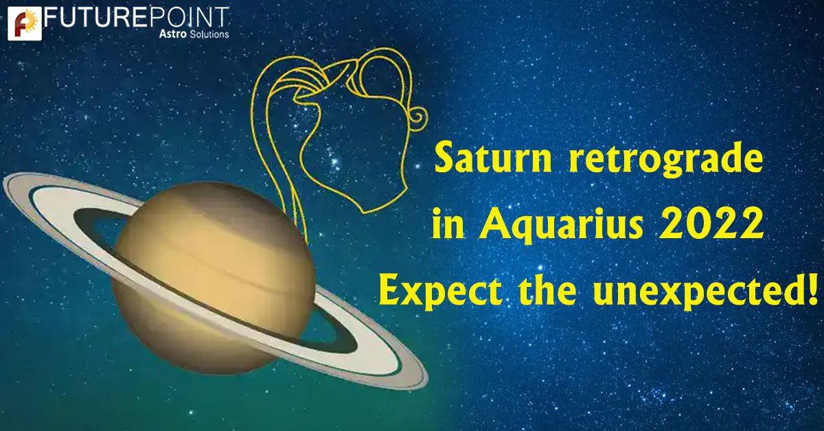 Saturn retrograde in Aquarius 2022- Expect the unexpected!