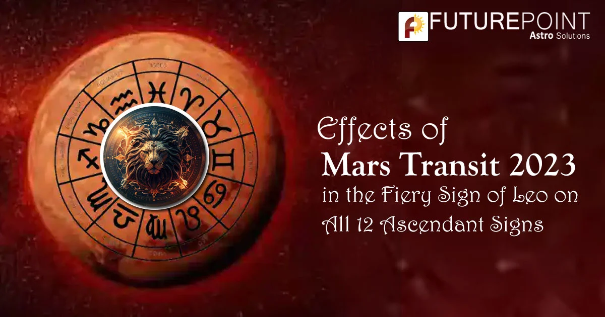 Effects of Mars Transit 2023 in the Fiery Sign of Leo on All 12 Ascendant Signs
