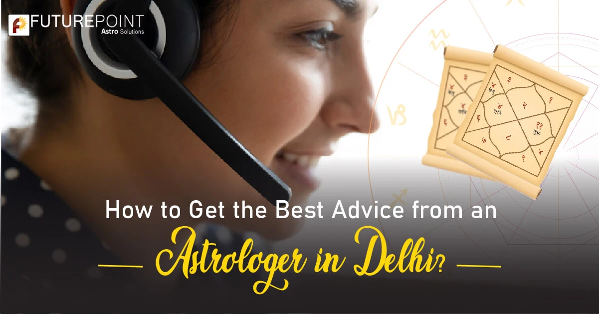 How to Get the Best Advice from an Astrologer in Delhi?