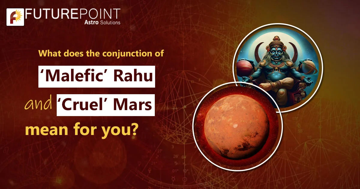 What does the conjunction of ‘Malefic’ Rahu and ‘Cruel’ Mars mean for you?
