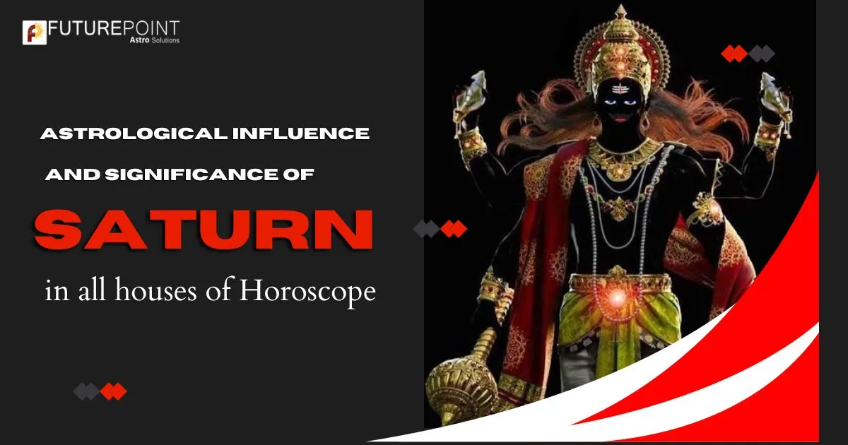 Astrological Influence and Significance of Saturn in all houses of Horoscope