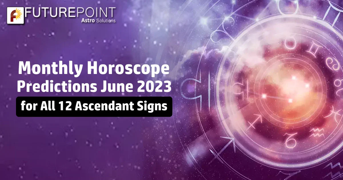 Monthly Horoscope Predictions June 2023 For All 12 Ascendant Signs 