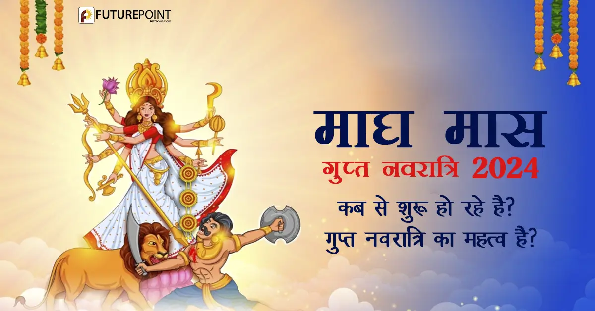 Magh Gupt Navratri 2024 माघ मास गुप्त नवरात्रि 2024 कब से शुरू हो रहे