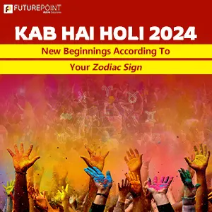 Kab Hai Holi 2024 - New Beginnings According To Your Zodiac Sign