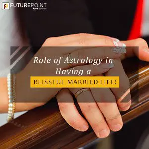 Role of Astrology in Having a Blissful Married Life!