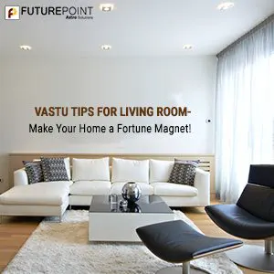Vastu Tips for Living Room- Make Your Home a Fortune Magnet!