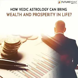 How Vedic Astrology Can Bring Wealth and Prosperity in Life?