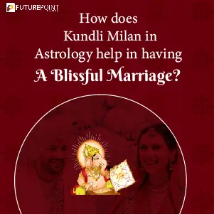 How does Kundli Milan in Astrology help in having a blissful marriage?