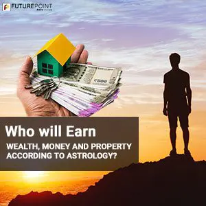 Who will earn Wealth, Money and Property according to Astrology?