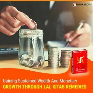 Gaining sustained wealth and monetary growth through Lal Kitab Remedies