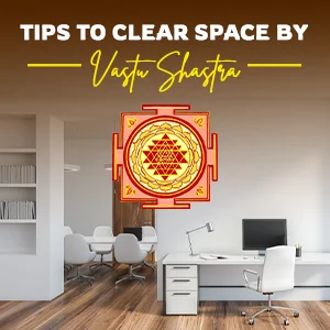 Tips to clear space by Vastu Shastra