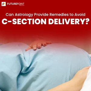Can Astrology Provide Remedies to Avoid C-section Delivery?