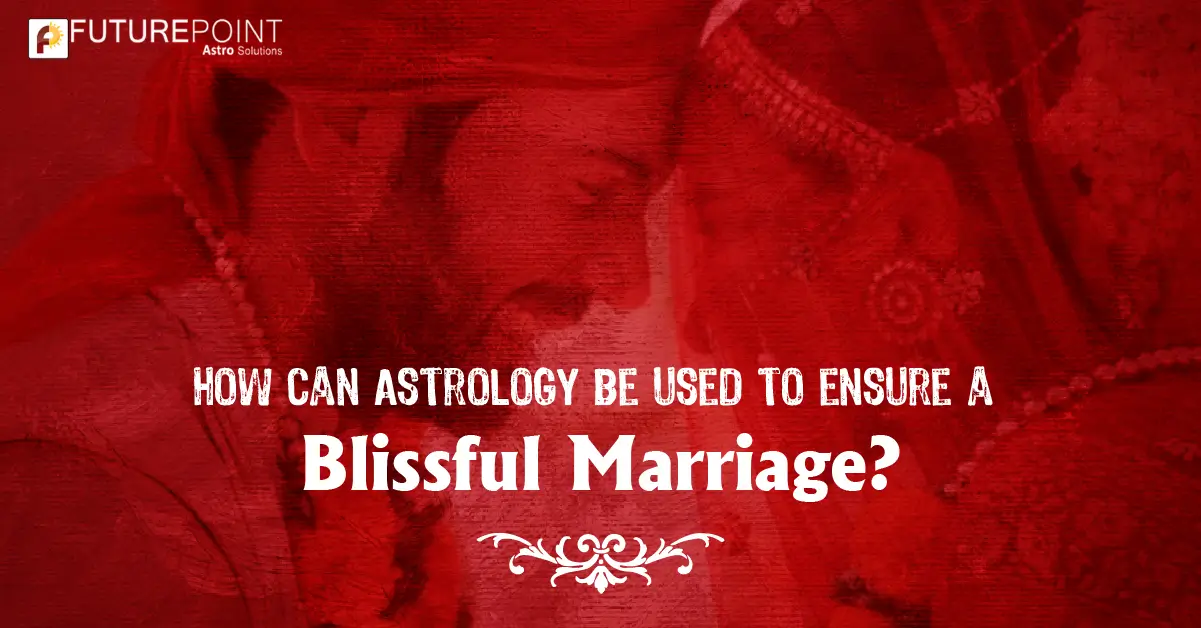 How can Astrology be used to ensure a blissful marriage?