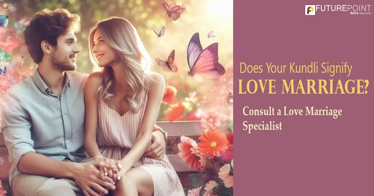 Does Your Kundli Signify Love Marriage? Consult a Love Marriage Specialist