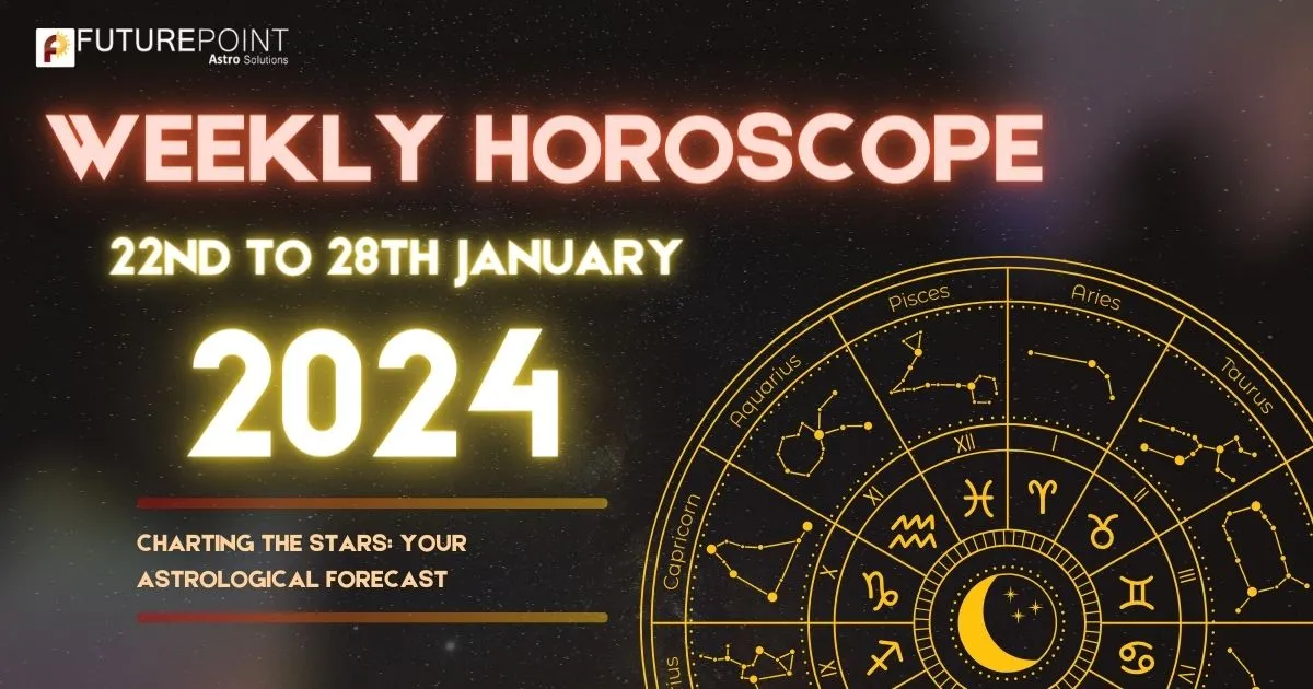 Weekly Horoscope: 22nd to 28th January 2024