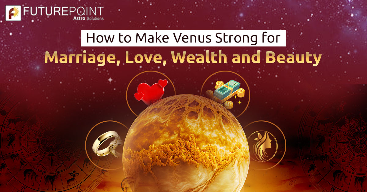 How to Make Venus Strong for Marriage, Love, Wealth and Beauty