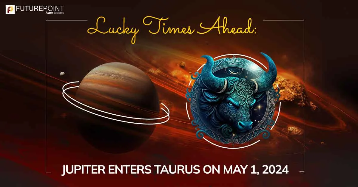 Lucky Times Ahead: Jupiter Enters Taurus on May 1, 2024