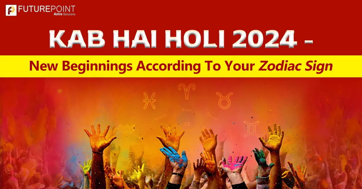Kab Hai Holi 2024 - New Beginnings According To Your Zodiac Sign