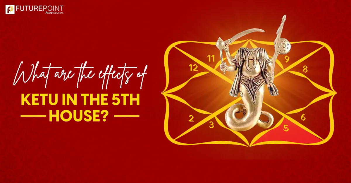 What are the effects of Ketu in the 5th house?