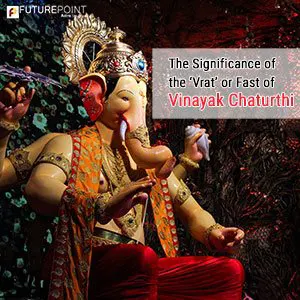 The Significance of the ‘Vrat’ or Fast of Vinayak Chaturthi
