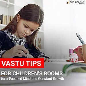 Vastu tips for children’s rooms - for a focused mind and constant growth