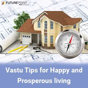 Vastu Tips for Happy and Prosperous Living
