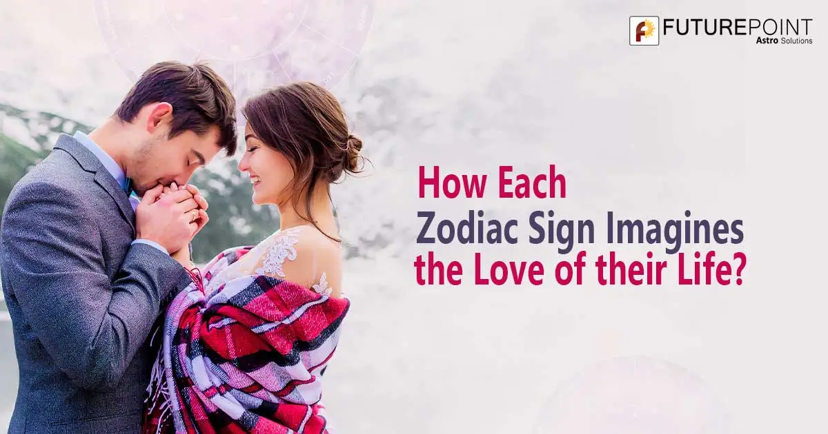 How Each Zodiac Sign Imagines the Love of their Life?