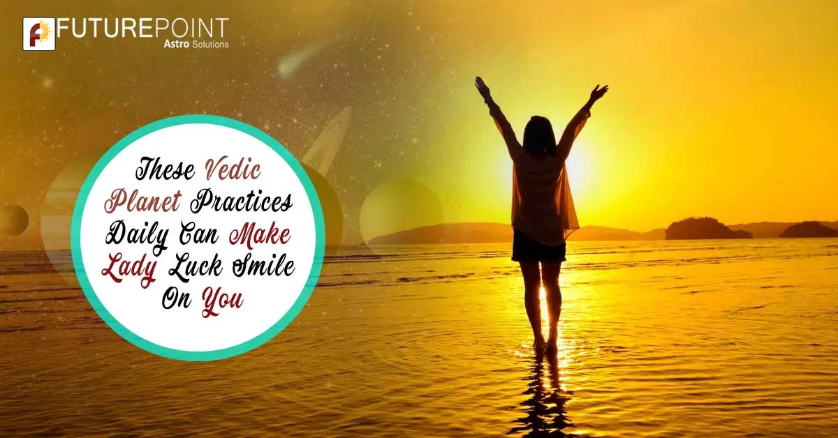 These Vedic Planet Practices Daily Can Make Lady Luck Smile On You