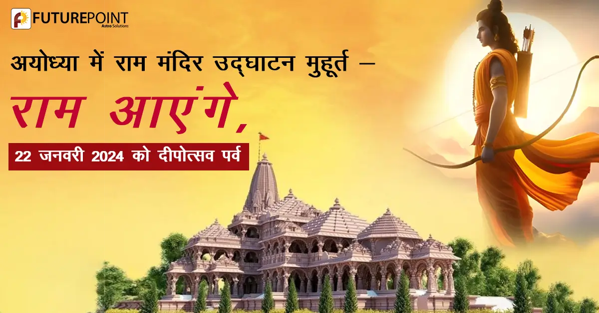 अयोध्या में राम मंदिर उद्घाटन मुहूर्त - राम आएंगे, 22 जनवरी 2024 को दीपोत्सव पर्व