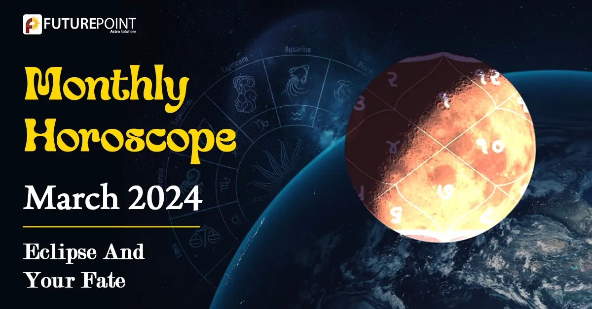 Monthly Horoscope March 2024 - Eclipse and Your Fate