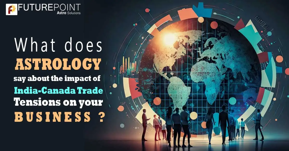 What does Astrology say about the impact of India-Canada Trade Tensions on your business?