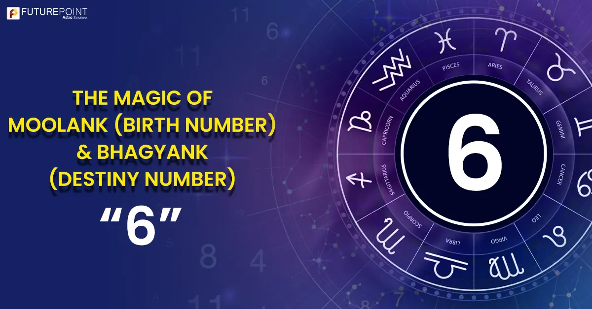 The magic of Moolank (birth number) and Bhagyank (destiny number) “6”