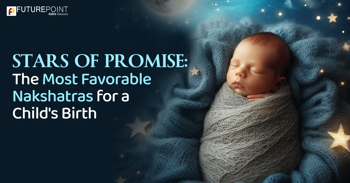 Stars of Promise: The Most Favorable Nakshatras for a Child