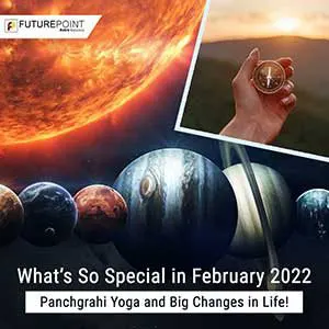 What’s So Special in February 2022- Panchgrahi Yoga and Big Changes in Life!
