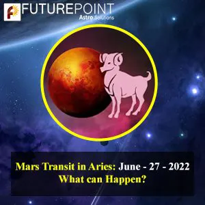 Mars transit in Aries, June 27, 2022- What can Happen?